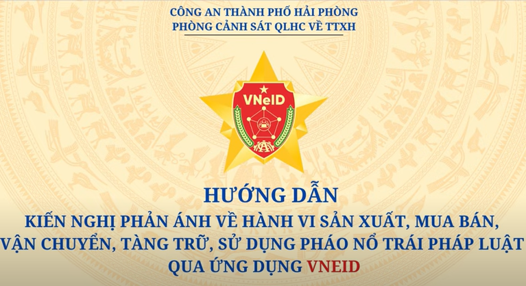 Hướng dẫn gửi kiến nghị, phản ánh về hành vi sản xuất, mua bán, vận chuyển, tàng trữ, sử dụng pháo nổ trái pháp luật qua ứng dụng VNeID